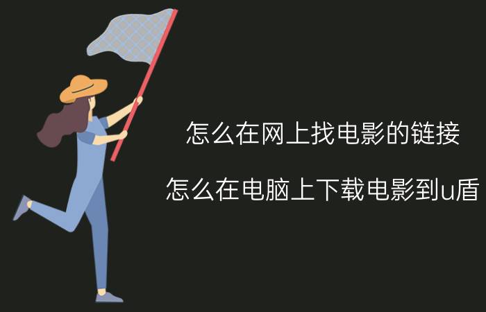 怎么在网上找电影的链接 怎么在电脑上下载电影到u盾？